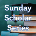 Sunday Scholar Series