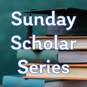 Sunday Scholar Series
